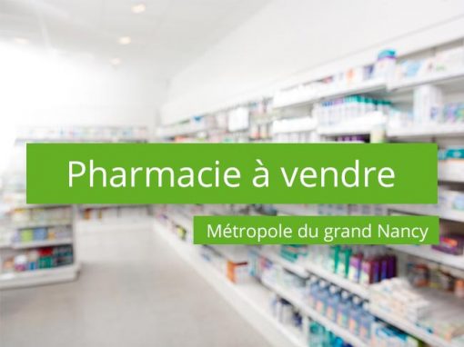 Pharmacie à vendre Secteur Métropole du Grand Nancy