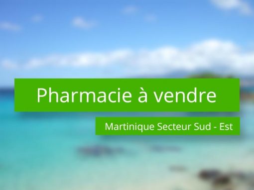 Pharmacie à vendre en Martinique Sud – Est